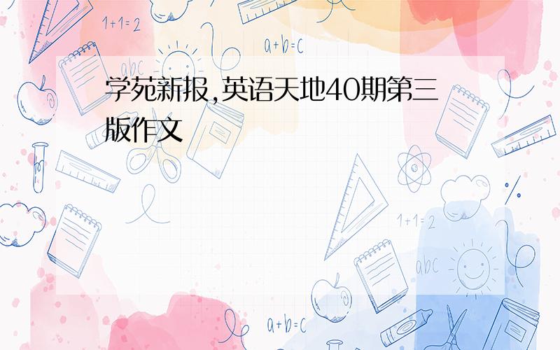 学苑新报,英语天地40期第三版作文