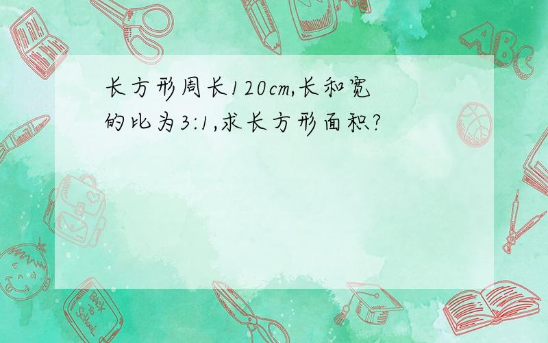 长方形周长120cm,长和宽的比为3:1,求长方形面积?