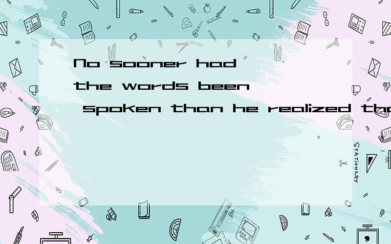 No sooner had the words been spoken than he realized that he