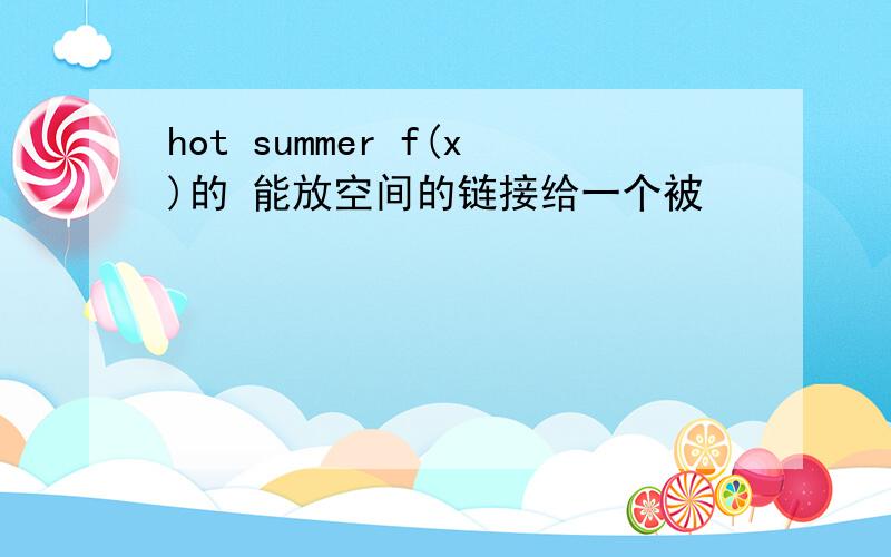 hot summer f(x)的 能放空间的链接给一个被