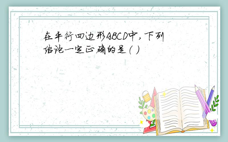 在平行四边形ABCD中,下列结论一定正确的是（ ）