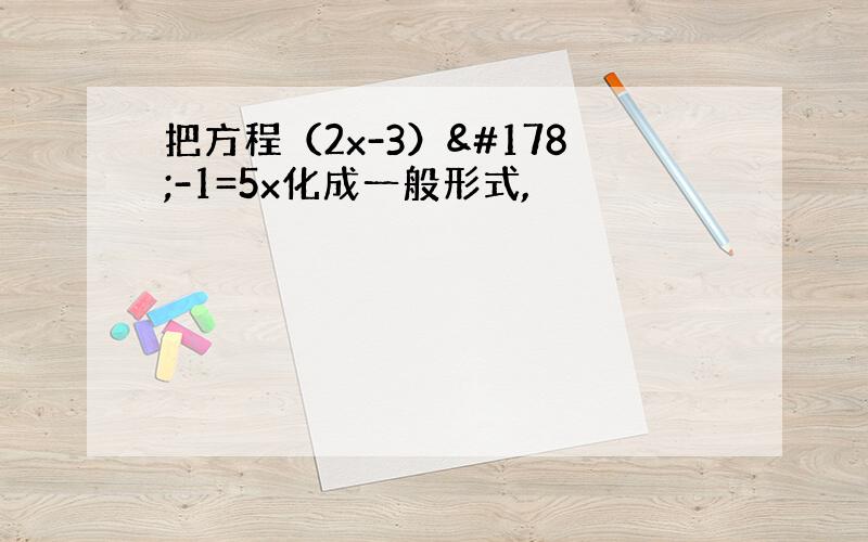 把方程（2x-3）²-1=5x化成一般形式,