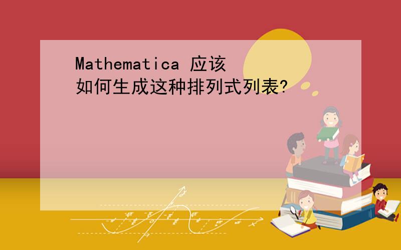 Mathematica 应该如何生成这种排列式列表?