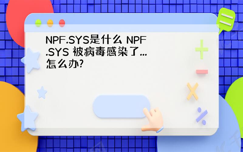 NPF.SYS是什么 NPF.SYS 被病毒感染了...怎么办?