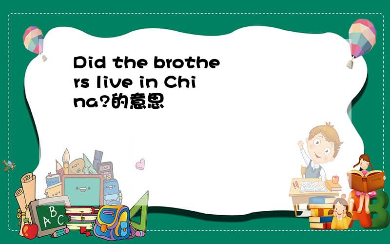 Did the brothers live in China?的意思