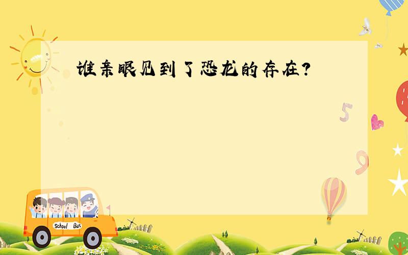 谁亲眼见到了恐龙的存在?