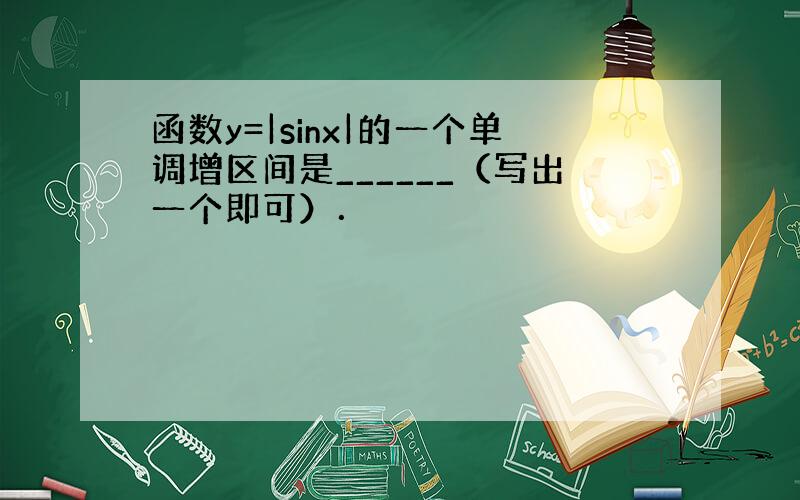 函数y=|sinx|的一个单调增区间是______（写出一个即可）．