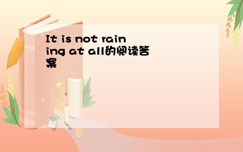 It is not raining at all的阅读答案