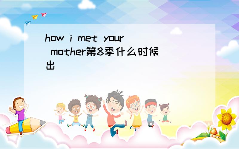 how i met your mother第8季什么时候出