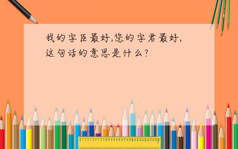 我的字臣最好,您的字君最好,这句话的意思是什么?