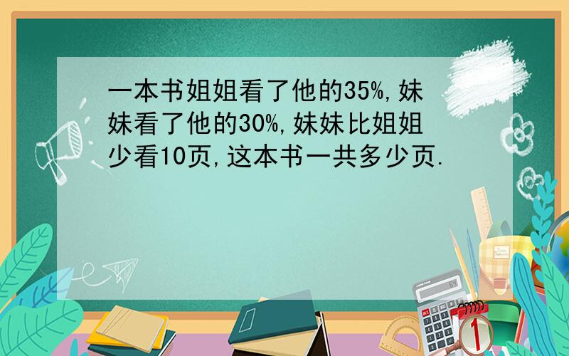 一本书姐姐看了他的35%,妹妹看了他的30%,妹妹比姐姐少看10页,这本书一共多少页.