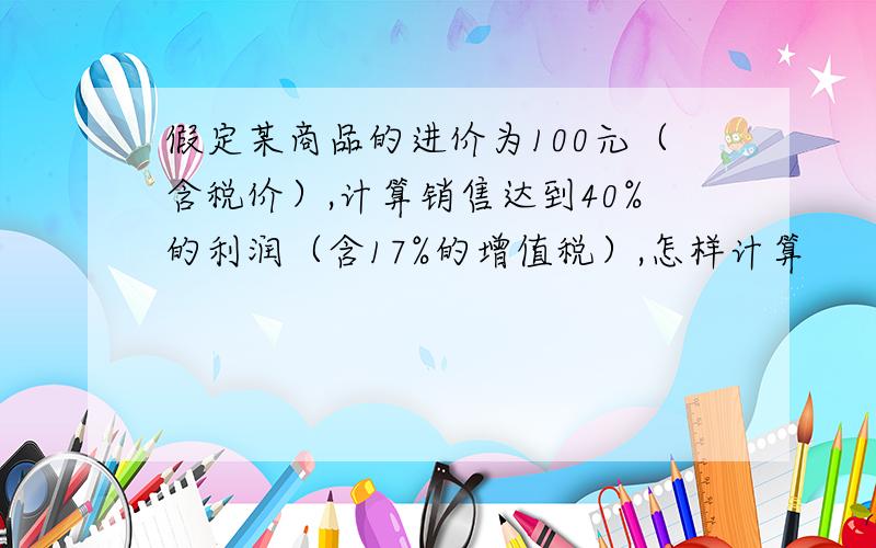 假定某商品的进价为100元（含税价）,计算销售达到40%的利润（含17%的增值税）,怎样计算