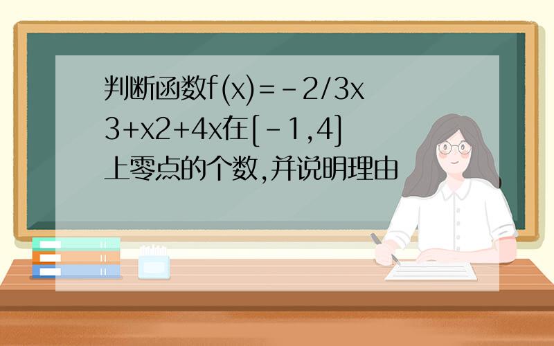 判断函数f(x)=-2/3x3+x2+4x在[-1,4]上零点的个数,并说明理由