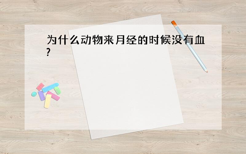 为什么动物来月经的时候没有血?