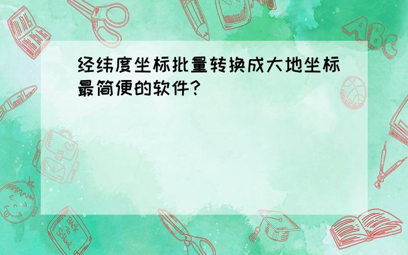 经纬度坐标批量转换成大地坐标最简便的软件?