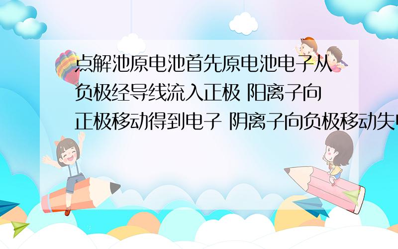 点解池原电池首先原电池电子从负极经导线流入正极 阳离子向正极移动得到电子 阴离子向负极移动失电子 这能构成闭合回路嘛吗