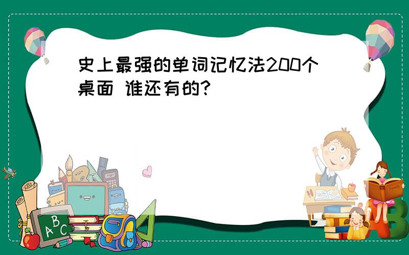 史上最强的单词记忆法200个桌面 谁还有的?