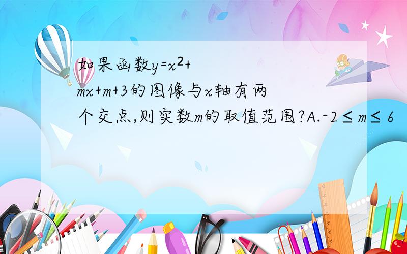 如果函数y=x²+mx+m+3的图像与x轴有两个交点,则实数m的取值范围?A.-2≤m≤6