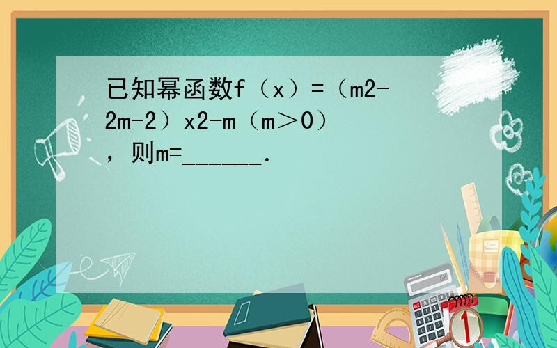 已知幂函数f（x）=（m2-2m-2）x2-m（m＞0），则m=______．