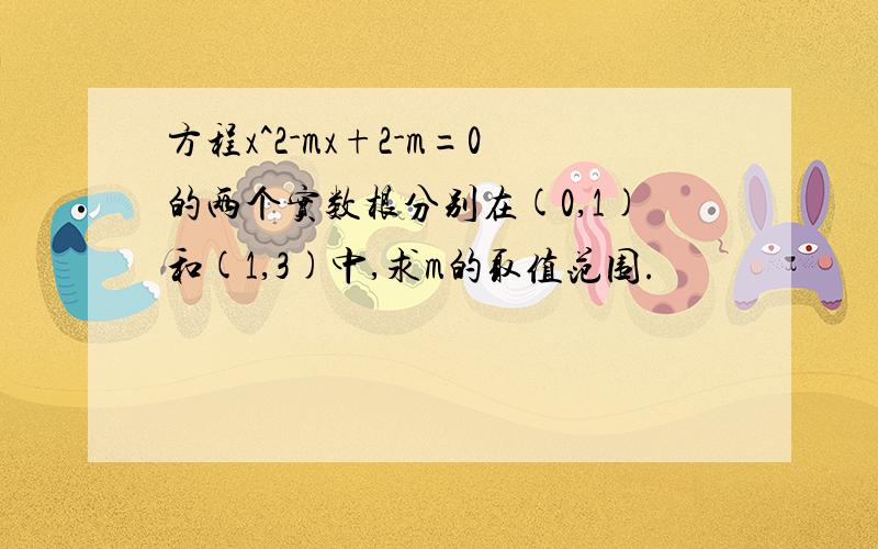 方程x^2-mx+2-m=0的两个实数根分别在(0,1)和(1,3)中,求m的取值范围.