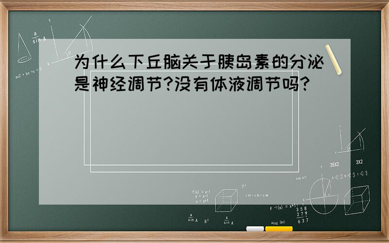 为什么下丘脑关于胰岛素的分泌是神经调节?没有体液调节吗?