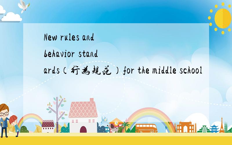 New rules and behavior standards（行为规范）for the middle school