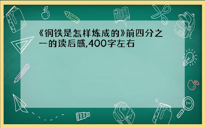 《钢铁是怎样炼成的》前四分之一的读后感,400字左右