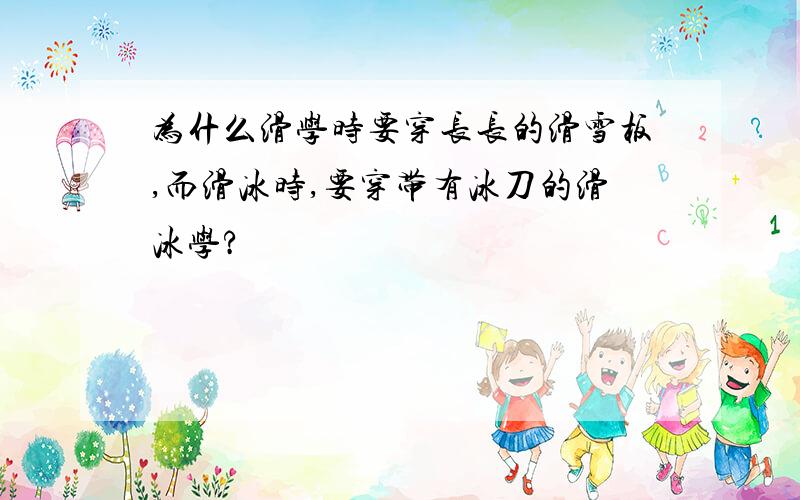 为什么滑学时要穿长长的滑雪板,而滑冰时,要穿带有冰刀的滑冰学?