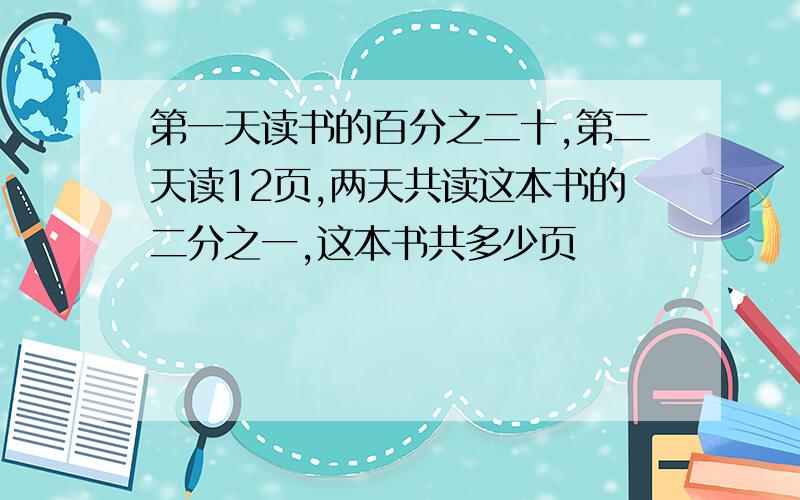 第一天读书的百分之二十,第二天读12页,两天共读这本书的二分之一,这本书共多少页