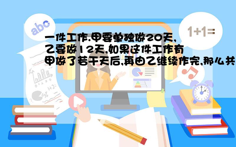 一件工作.甲要单独做20天,乙要做12天,如果这件工作有甲做了若干天后,再由乙继续作完,那么共用14天,