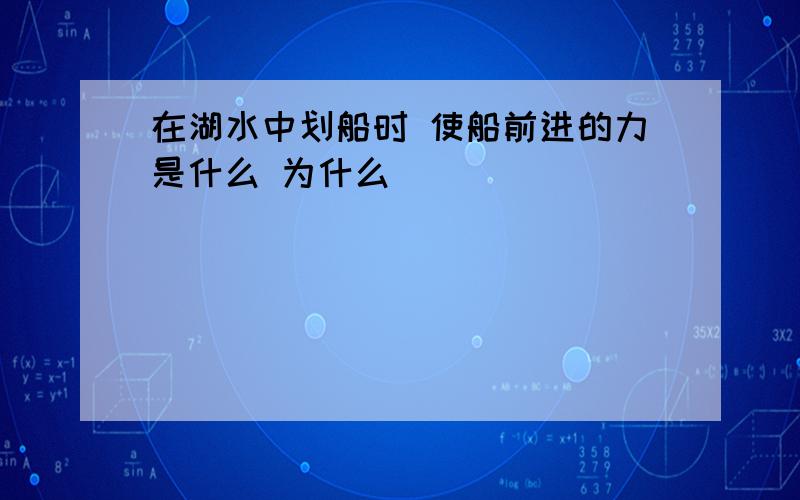 在湖水中划船时 使船前进的力是什么 为什么