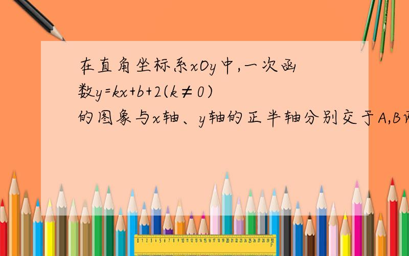 在直角坐标系xOy中,一次函数y=kx+b+2(k≠0)的图象与x轴、y轴的正半轴分别交于A,B两点,且使得△OAB的面