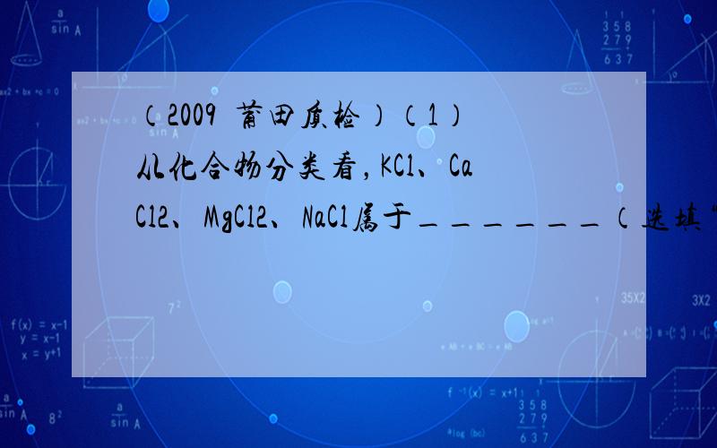 （2009•莆田质检）（1）从化合物分类看，KCl、CaCl2、MgCl2、NaCl属于______（选填“氧化物”“酸