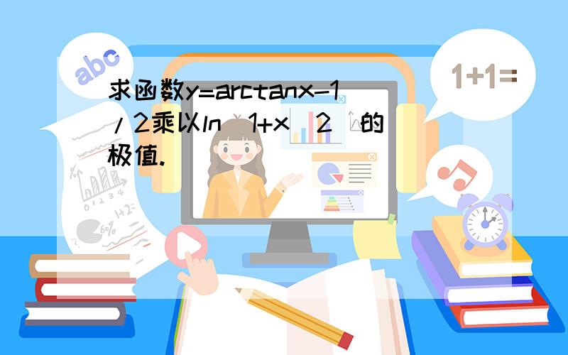 求函数y=arctanx-1/2乘以ln(1+x^2)的极值.