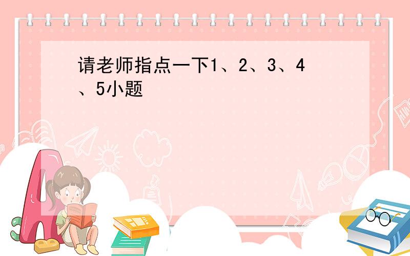 请老师指点一下1、2、3、4、5小题