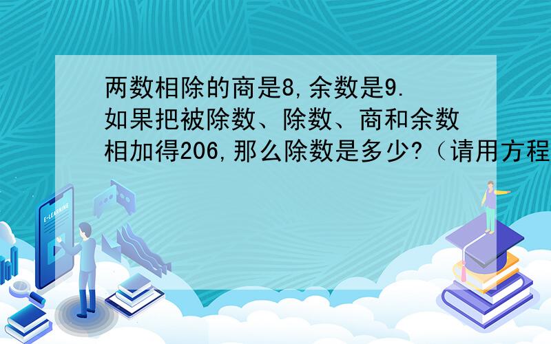 两数相除的商是8,余数是9.如果把被除数、除数、商和余数相加得206,那么除数是多少?（请用方程解）