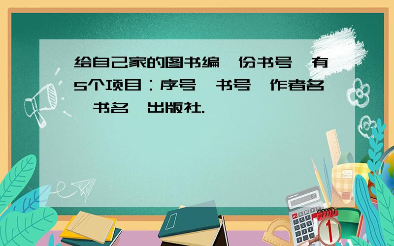 给自己家的图书编一份书号,有5个项目：序号,书号,作者名,书名,出版社.