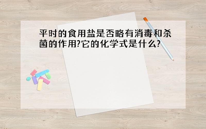 平时的食用盐是否略有消毒和杀菌的作用?它的化学式是什么?