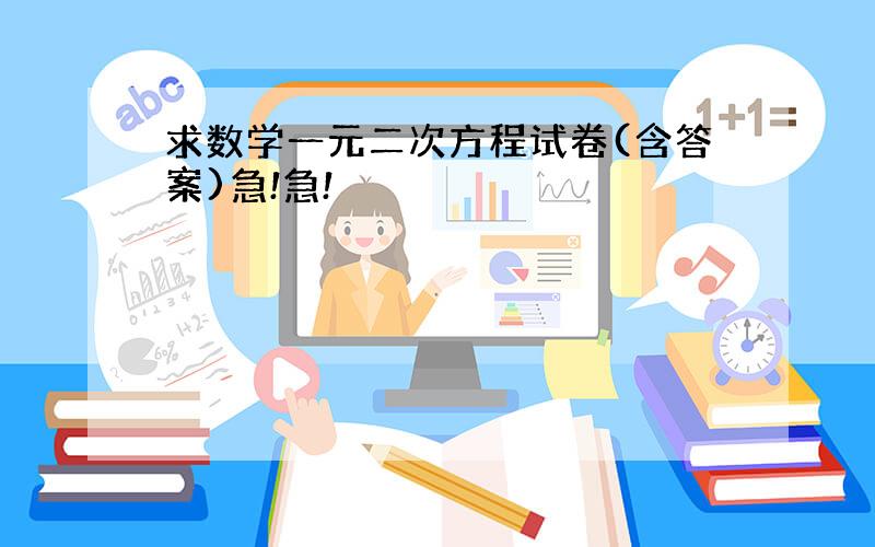 求数学一元二次方程试卷(含答案)急!急!