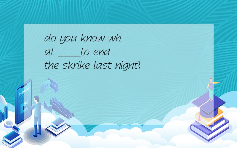 do you know what ____to end the skrike last night?