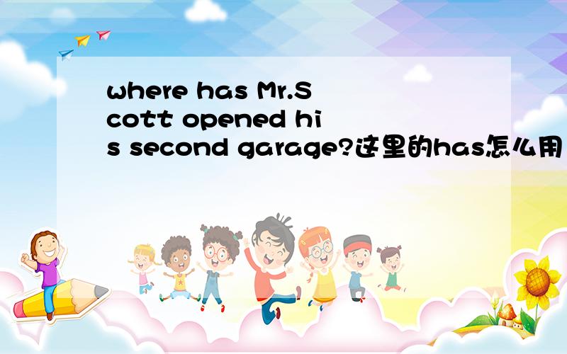 where has Mr.Scott opened his second garage?这里的has怎么用