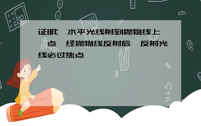 证明:一水平光线射到抛物线上一点,经抛物线反射后,反射光线必过焦点