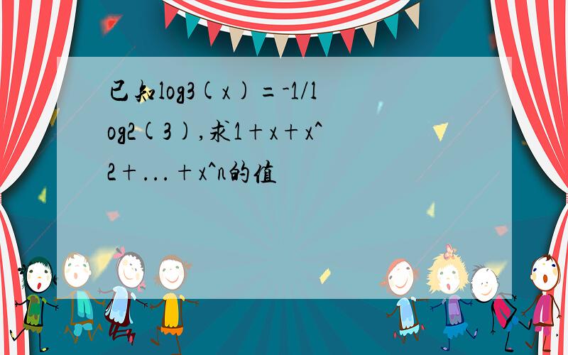 已知log3(x)=-1/log2(3),求1+x+x^2+...+x^n的值