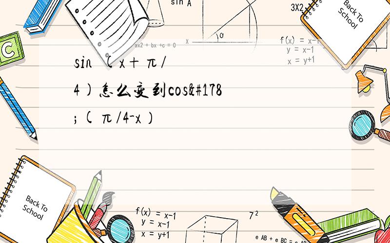 sin²(x+π/4)怎么变到cos²(π/4-x）