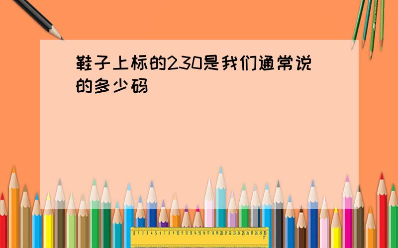 鞋子上标的230是我们通常说的多少码