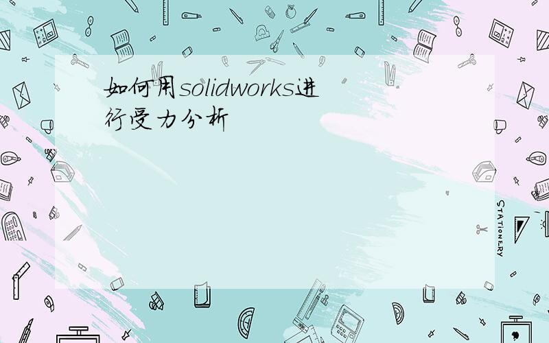 如何用solidworks进行受力分析