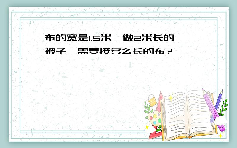 布的宽是1.5米,做2米长的被子,需要接多么长的布?