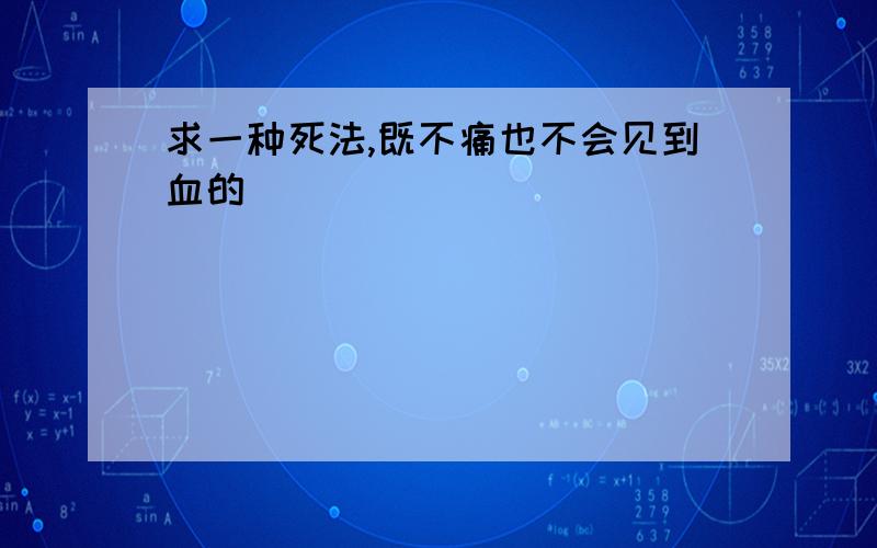 求一种死法,既不痛也不会见到血的