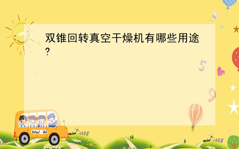 双锥回转真空干燥机有哪些用途?