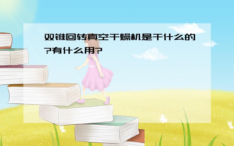 双锥回转真空干燥机是干什么的?有什么用?